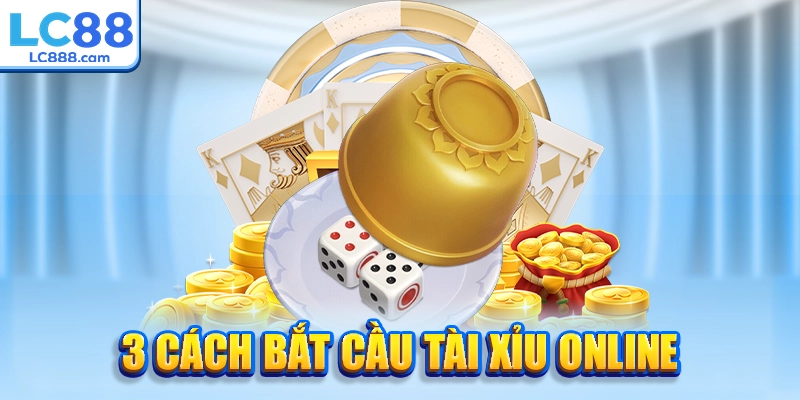 3+ cách bắt cầu tài xỉu online