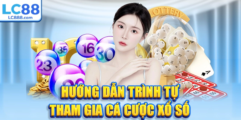Hướng dẫn trình tự tham gia cá cược xổ số