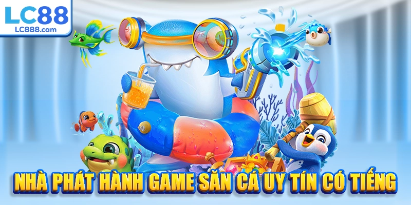 Nhà phát hành game săn cá uy tín có tiếng