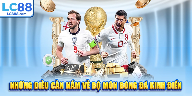 Những điều cần nắm về bộ môn bóng đá kinh điển