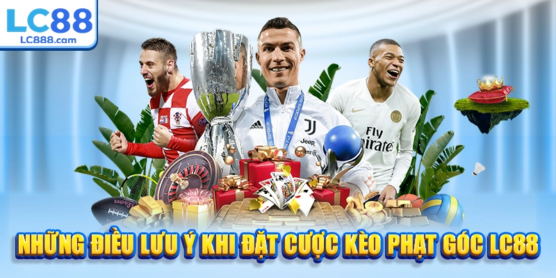 Những điều lưu ý khi đặt cược kèo phạt góc LC88