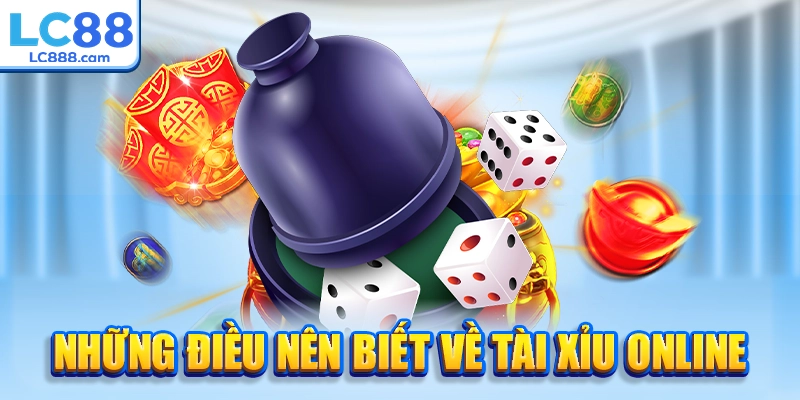 Những điều nên biết về tài xỉu online