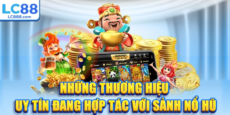 Những thương hiệu uy tín đang hợp tác với sảnh nổ hũ