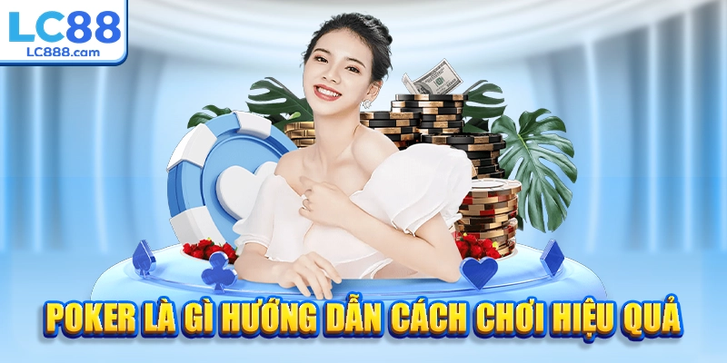 Poker là gì hướng dẫn cách chơi hiệu quả