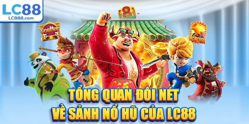 Tổng quan đôi nét về sảnh nổ hũ của LC88