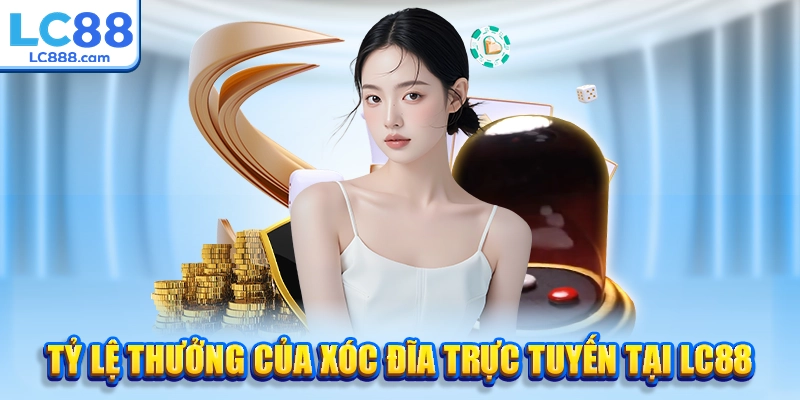 Tỷ lệ thưởng của xóc đĩa trực tuyến tại LC88