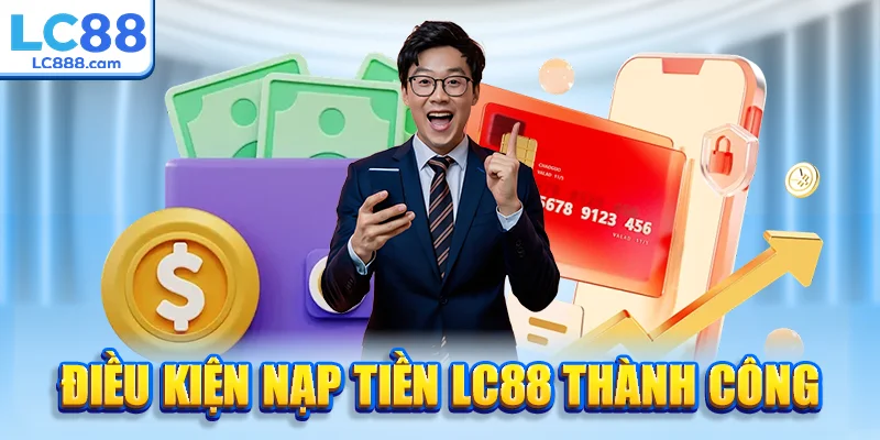 Điều kiện nạp tiền LC88 thành công