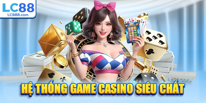 Hệ thống game Casino siêu chất