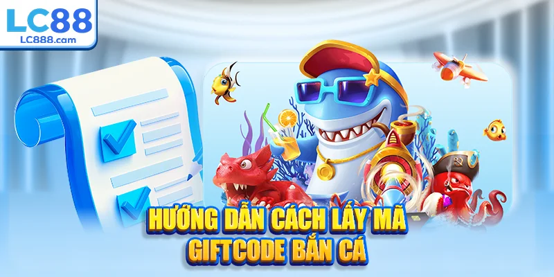 Hướng dẫn cách lấy mã giftcode bắn cá
