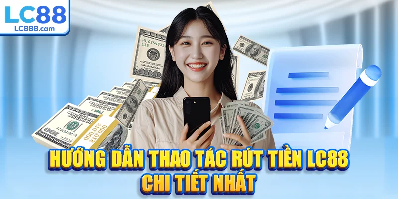 Hướng dẫn thao tác rút tiền LC88 chi tiết nhất