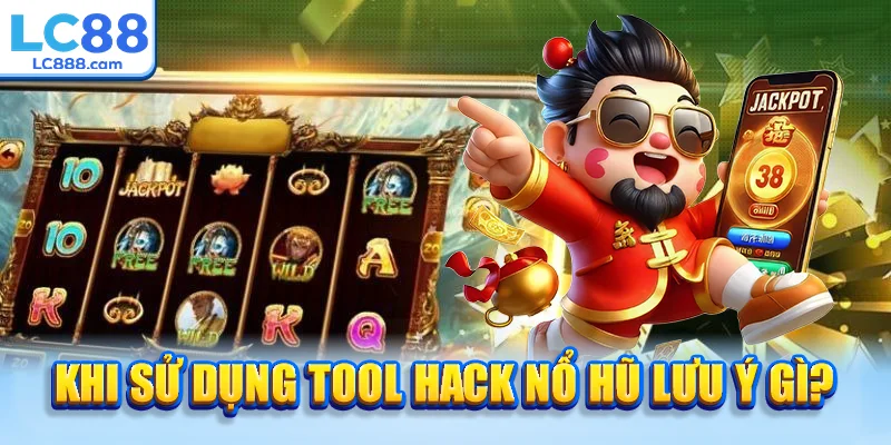 Khi sử dụng tool hack nổ hũ lưu ý gì?