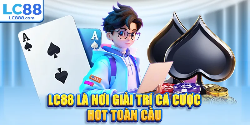 LC88 là nơi giải trí cá cược hot toàn cầu