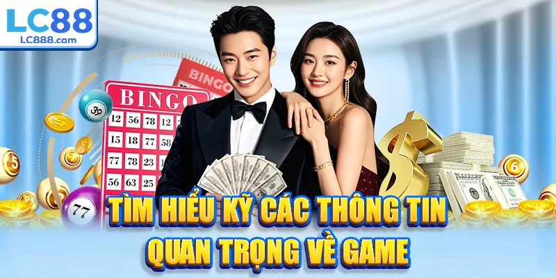 Tìm hiểu kỹ các thông tin quan trọng về game